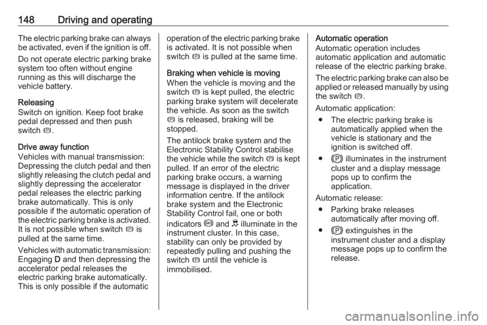 OPEL GRANDLAND X 2019.75 Owners Manual 148Driving and operatingThe electric parking brake can always
be activated, even if the ignition is off.
Do not operate electric parking brake
system too often without engine
running as this will disc OPEL GRANDLAND X 2019.75 Owners Manual 148Driving and operatingThe electric parking brake can always
be activated, even if the ignition is off.
Do not operate electric parking brake
system too often without engine
running as this will disc