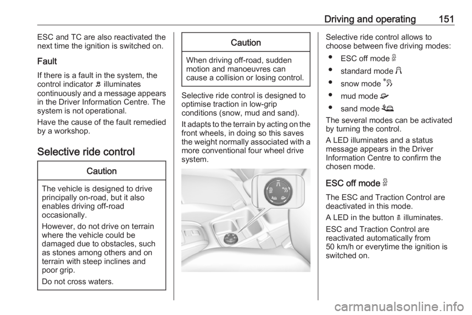 OPEL GRANDLAND X 2019.75 Owners Manual Driving and operating151ESC and TC are also reactivated the
next time the ignition is switched on.
Fault
If there is a fault in the system, the
control indicator b illuminates
continuously and a mess OPEL GRANDLAND X 2019.75 Owners Manual Driving and operating151ESC and TC are also reactivated the
next time the ignition is switched on.
Fault
If there is a fault in the system, the
control indicator b illuminates
continuously and a mess
