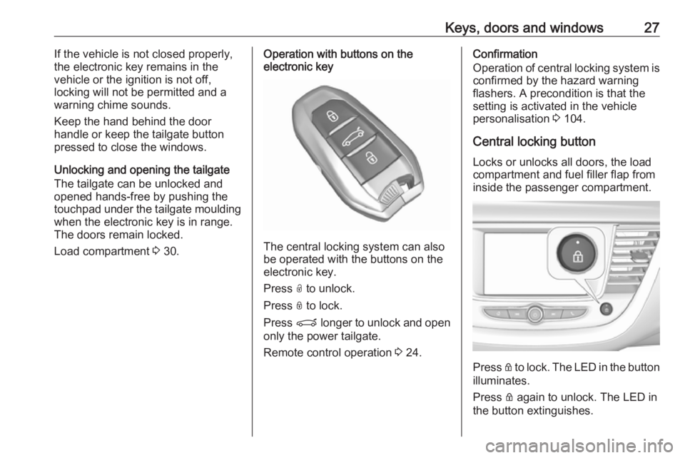 OPEL GRANDLAND X 2019.75 Owners Manual Keys, doors and windows27If the vehicle is not closed properly,
the electronic key remains in the
vehicle or the ignition is not off,
locking will not be permitted and a
warning chime sounds.
Keep the OPEL GRANDLAND X 2019.75 Owners Manual Keys, doors and windows27If the vehicle is not closed properly,
the electronic key remains in the
vehicle or the ignition is not off,
locking will not be permitted and a
warning chime sounds.
Keep the