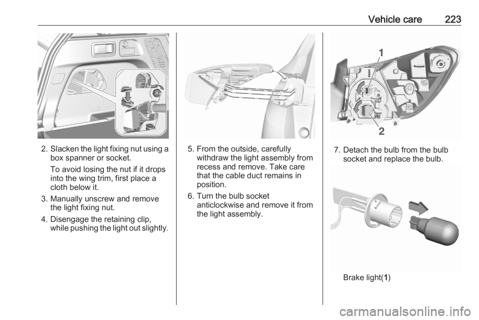 OPEL GRANDLAND X 2020  Manual user Vehicle care223
2.Slacken the light fixing nut using a
box spanner or socket.
To avoid losing the nut if it drops
into the wing trim, first place a
cloth below it.
3. Manually unscrew and remove the l