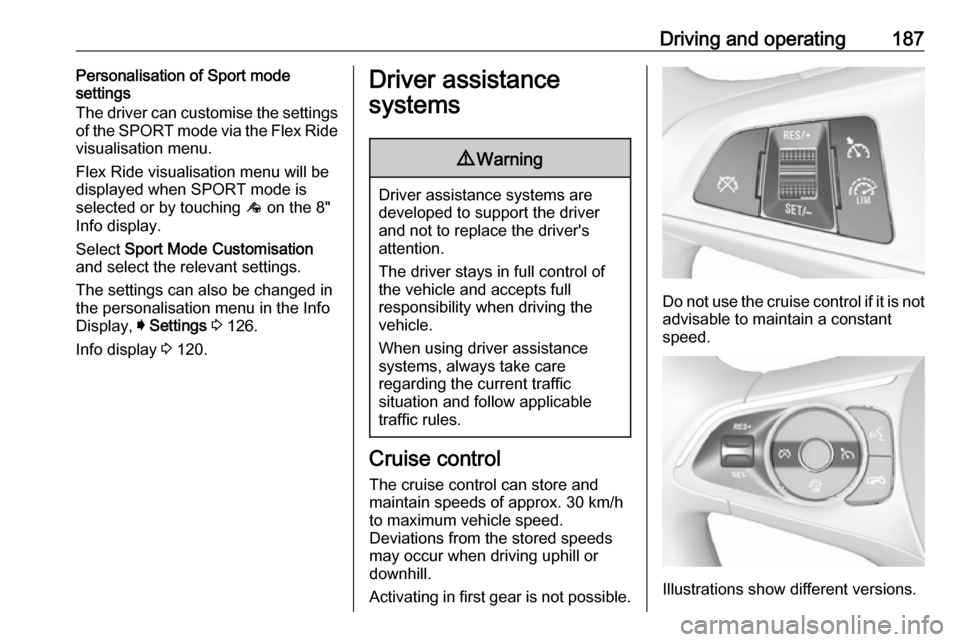 OPEL INSIGNIA BREAK 2017.75 Manual user Driving and operating187Personalisation of Sport mode
settings
The driver can customise the settings
of the SPORT mode via the Flex Ride
visualisation menu.
Flex Ride visualisation menu will be
displa OPEL INSIGNIA BREAK 2017.75 Manual user Driving and operating187Personalisation of Sport mode
settings
The driver can customise the settings
of the SPORT mode via the Flex Ride
visualisation menu.
Flex Ride visualisation menu will be
displa