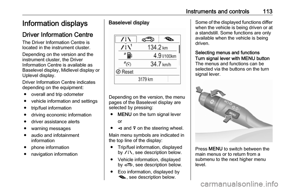 OPEL INSIGNIA BREAK 2018  Manual user Instruments and controls113Information displays
Driver Information Centre
The Driver Information Centre is
located in the instrument cluster.
Depending on the version and the
instrument cluster, the D