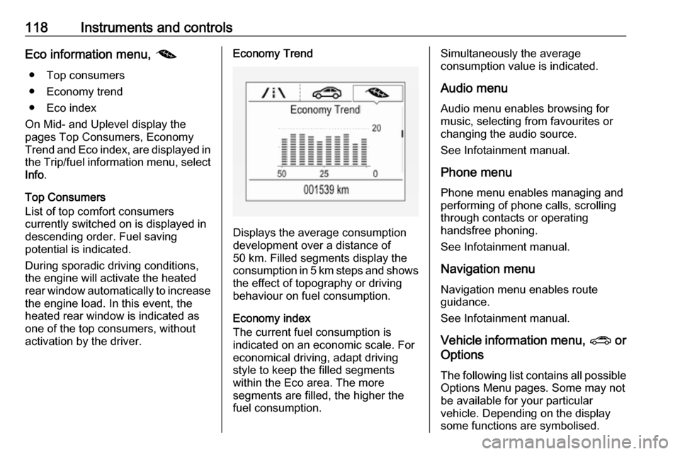 OPEL INSIGNIA BREAK 2018  Manual user 118Instruments and controlsEco information menu, @
● Top consumers
● Economy trend
● Eco index
On Mid- and Uplevel display the
pages Top Consumers, Economy
Trend and Eco index, are displayed in
