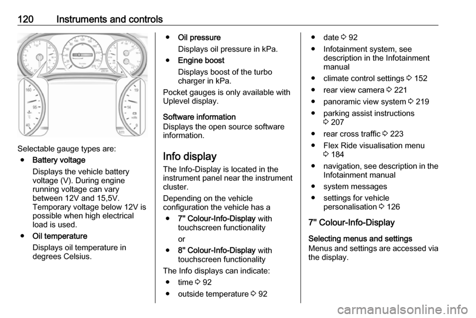 OPEL INSIGNIA BREAK 2018  Manual user 120Instruments and controls
Selectable gauge types are:● Battery voltage
Displays the vehicle battery
voltage (V). During engine
running voltage can vary
between 12V and 15,5V.
Temporary voltage bel