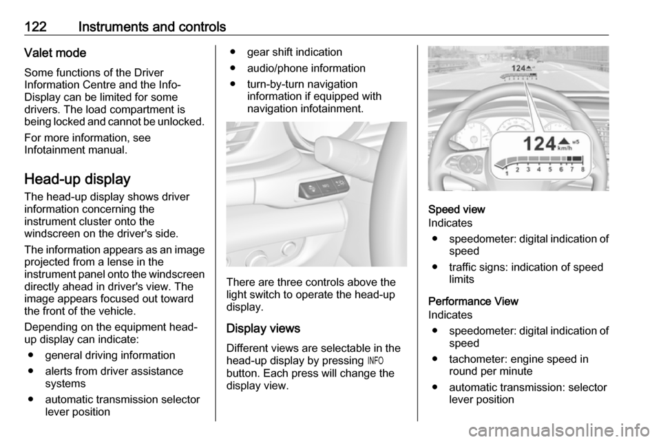 OPEL INSIGNIA BREAK 2018  Manual user 122Instruments and controlsValet mode
Some functions of the Driver
Information Centre and the Info-
Display can be limited for some
drivers. The load compartment is
being locked and cannot be unlocked
