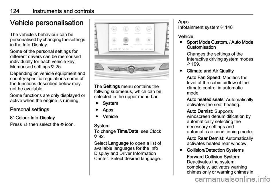 OPEL INSIGNIA BREAK 2019  Manual user 124Instruments and controlsVehicle personalisationThe vehicles behaviour can be
personalised by changing the settings in the Info-Display.
Some of the personal settings for
different drivers can be m
