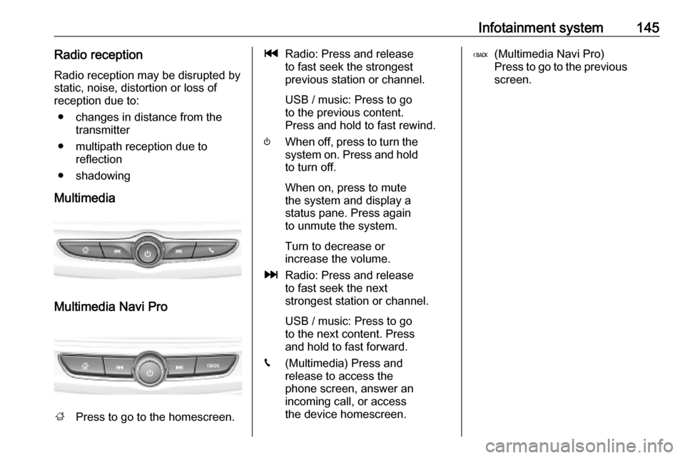 OPEL INSIGNIA BREAK 2019 Manual user Infotainment system145Radio receptionRadio reception may be disrupted bystatic, noise, distortion or loss of
reception due to:
● changes in distance from the transmitter
● multipath reception due OPEL INSIGNIA BREAK 2019 Manual user Infotainment system145Radio receptionRadio reception may be disrupted bystatic, noise, distortion or loss of
reception due to:
● changes in distance from the transmitter
● multipath reception due