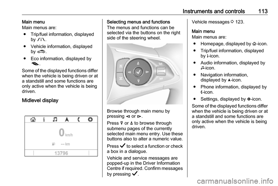 OPEL INSIGNIA BREAK 2019.5 Manual user Instruments and controls113Main menu
Main menus are:
● Trip/fuel information, displayed by ; .
● Vehicle information, displayed by ? .
● Eco information, displayed by @ .
Some of the displayed f OPEL INSIGNIA BREAK 2019.5 Manual user Instruments and controls113Main menu
Main menus are:
● Trip/fuel information, displayed by ; .
● Vehicle information, displayed by ? .
● Eco information, displayed by @ .
Some of the displayed f