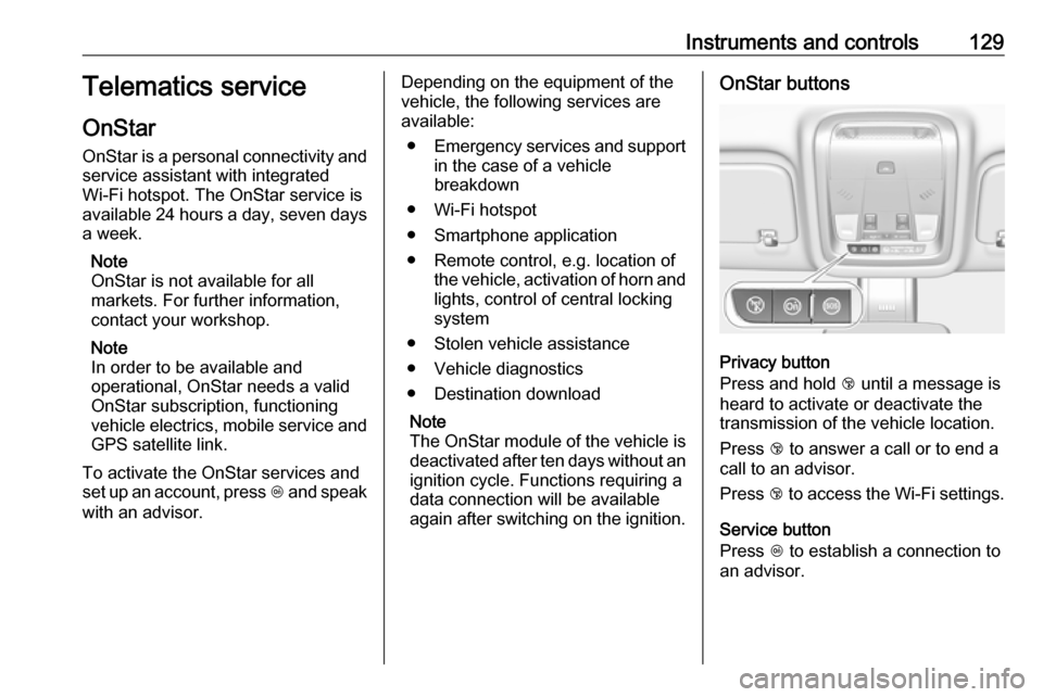 OPEL INSIGNIA BREAK 2019.5 Manual user Instruments and controls129Telematics service
OnStar
OnStar is a personal connectivity and
service assistant with integrated
Wi-Fi hotspot. The OnStar service is
available 24 hours a day, seven days
a OPEL INSIGNIA BREAK 2019.5 Manual user Instruments and controls129Telematics service
OnStar
OnStar is a personal connectivity and
service assistant with integrated
Wi-Fi hotspot. The OnStar service is
available 24 hours a day, seven days
a