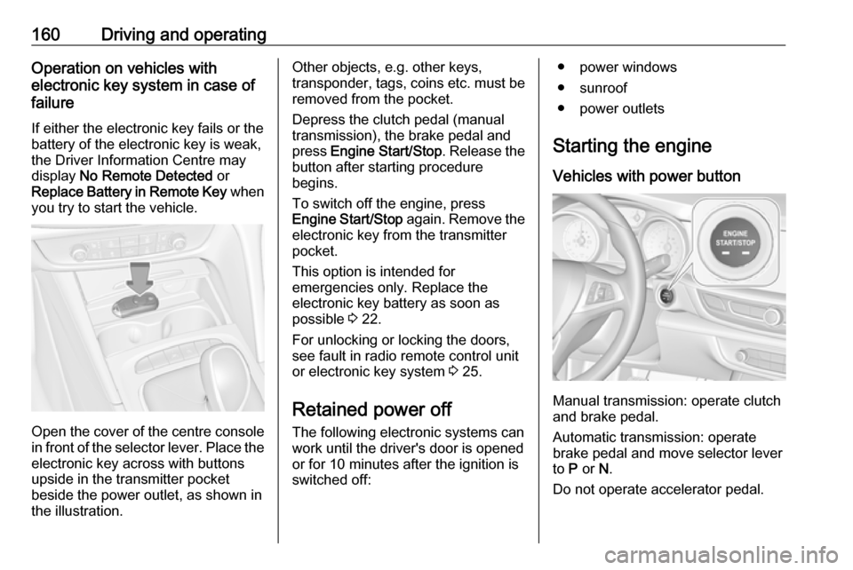 OPEL INSIGNIA BREAK 2019.5 Manual user 160Driving and operatingOperation on vehicles with
electronic key system in case of
failure
If either the electronic key fails or the
battery of the electronic key is weak,
the Driver Information Cent OPEL INSIGNIA BREAK 2019.5 Manual user 160Driving and operatingOperation on vehicles with
electronic key system in case of
failure
If either the electronic key fails or the
battery of the electronic key is weak,
the Driver Information Cent