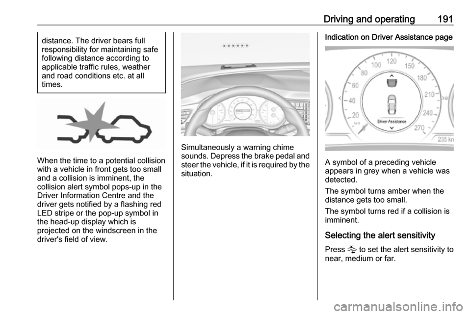 OPEL INSIGNIA BREAK 2020  Manual user Driving and operating191distance. The driver bears full
responsibility for maintaining safe
following distance according to
applicable traffic rules, weather
and road conditions etc. at all
times.
Whe