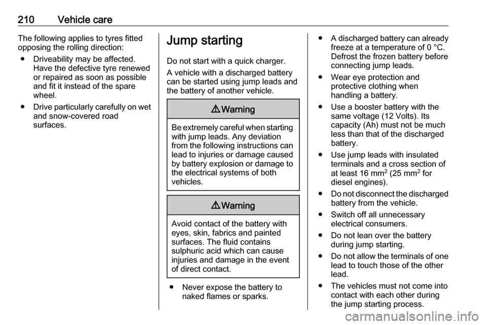 OPEL MOKKA X 2017  Manual user 210Vehicle careThe following applies to tyres fitted
opposing the rolling direction:
● Driveability may be affected. Have the defective tyre renewed
or repaired as soon as possible
and fit it instea