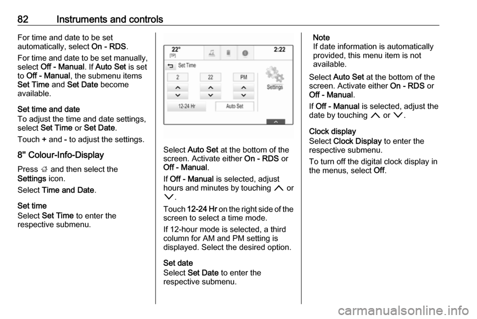 OPEL MOKKA X 2017  Manual user 82Instruments and controlsFor time and date to be set
automatically, select  On - RDS.
For time and date to be set manually, select  Off - Manual . If Auto Set  is set
to  Off - Manual , the submenu i