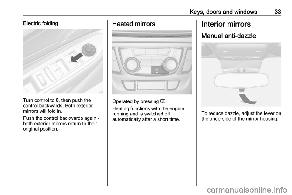 OPEL MOKKA X 2018  Infotainment system Keys, doors and windows33Electric folding
Turn control to 0, then push the
control backwards. Both exterior
mirrors will fold in.
Push the control backwards again -
both exterior mirrors return to the