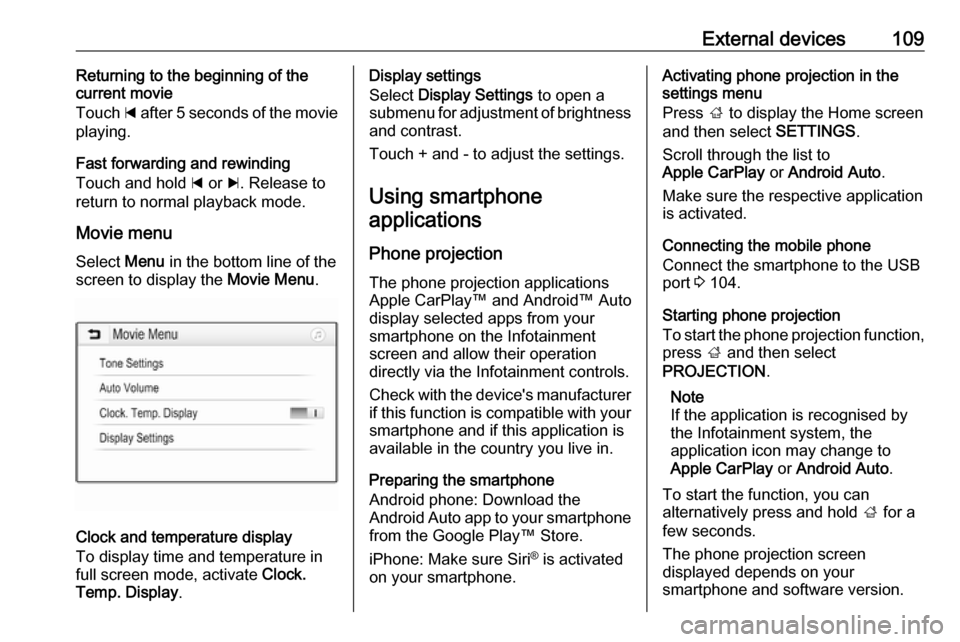 OPEL MOKKA X 2018 Manual user External devices109Returning to the beginning of the
current movie
Touch d after 5 seconds of the movie
playing.
Fast forwarding and rewinding
Touch and hold d or c. Release to
return to normal pla OPEL MOKKA X 2018 Manual user External devices109Returning to the beginning of the
current movie
Touch d after 5 seconds of the movie
playing.
Fast forwarding and rewinding
Touch and hold d or c. Release to
return to normal pla