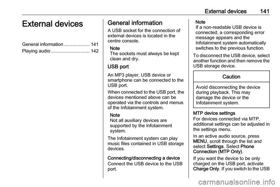 OPEL MOKKA X 2018 Owners Manual External devices141External devicesGeneral information...................141
Playing audio ............................. 142General information
A USB socket for the connection of external devices is l OPEL MOKKA X 2018 Owners Manual External devices141External devicesGeneral information...................141
Playing audio ............................. 142General information
A USB socket for the connection of external devices is l