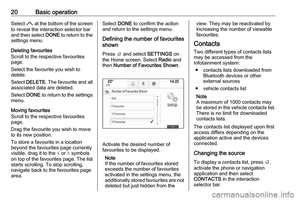 OPEL MOKKA X 2018 Manual user 20Basic operationSelect H at the bottom of the screen
to reveal the interaction selector bar
and then select DONE to return to the
settings menu.
Deleting favourites
Scroll to the respective favourit OPEL MOKKA X 2018 Manual user 20Basic operationSelect H at the bottom of the screen
to reveal the interaction selector bar
and then select DONE to return to the
settings menu.
Deleting favourites
Scroll to the respective favourit