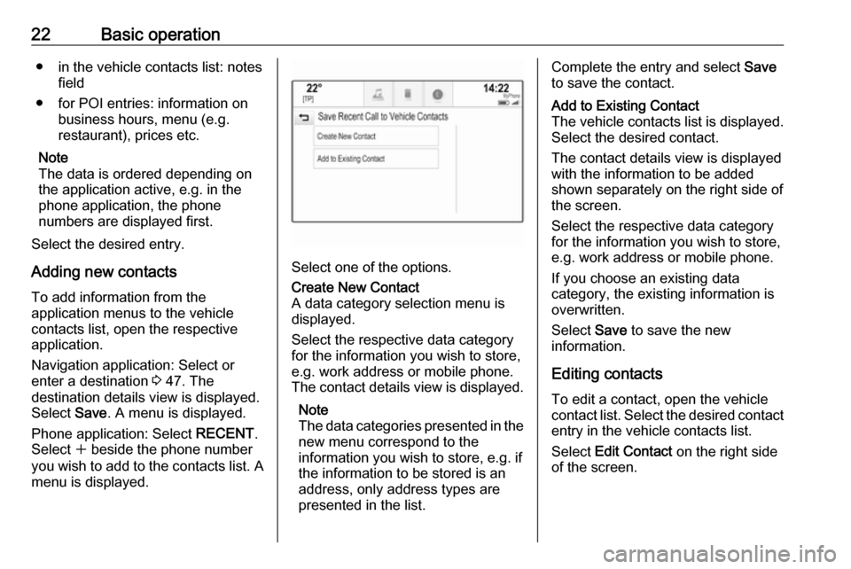OPEL MOKKA X 2018 Manual user 22Basic operation● in the vehicle contacts list: notesfield
● for POI entries: information on business hours, menu (e.g.
restaurant), prices etc.
Note
The data is ordered depending on
the applicat OPEL MOKKA X 2018 Manual user 22Basic operation● in the vehicle contacts list: notesfield
● for POI entries: information on business hours, menu (e.g.
restaurant), prices etc.
Note
The data is ordered depending on
the applicat