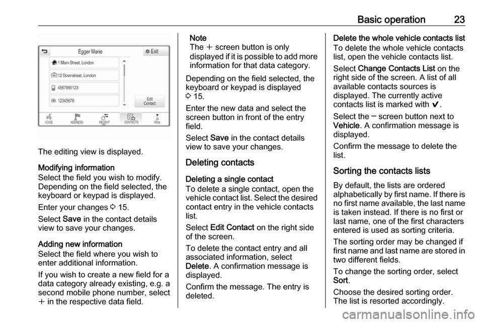 OPEL MOKKA X 2018 Manual user Basic operation23
The editing view is displayed.
Modifying information
Select the field you wish to modify.
Depending on the field selected, the
keyboard or keypad is displayed.
Enter your changes 3 OPEL MOKKA X 2018 Manual user Basic operation23
The editing view is displayed.
Modifying information
Select the field you wish to modify.
Depending on the field selected, the
keyboard or keypad is displayed.
Enter your changes 3
