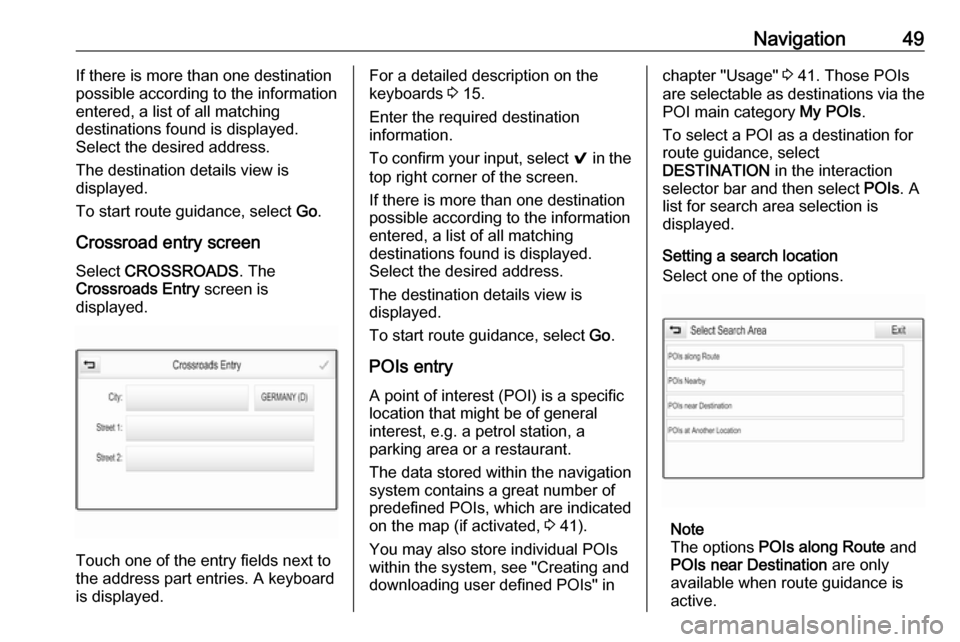 OPEL MOKKA X 2018 Manual user Navigation49If there is more than one destination
possible according to the information
entered, a list of all matching
destinations found is displayed.
Select the desired address.
The destination det OPEL MOKKA X 2018 Manual user Navigation49If there is more than one destination
possible according to the information
entered, a list of all matching
destinations found is displayed.
Select the desired address.
The destination det