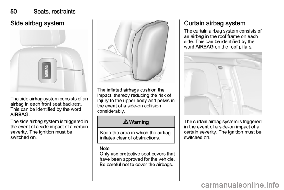 OPEL MOKKA X 2018.5  Infotainment system 50Seats, restraintsSide airbag system
The side airbag system consists of an
airbag in each front seat backrest.
This can be identified by the word
AIRBAG .
The side airbag system is triggered in the e