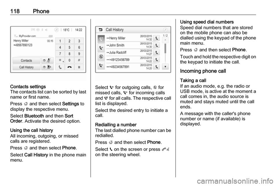 OPEL MOKKA X 2018.5  Manual user 118PhoneContacts settings
The contacts list can be sorted by last name or first name.
Press  ; and then select  Settings to
display the respective menu.
Select  Bluetooth  and then  Sort
Order . Activ