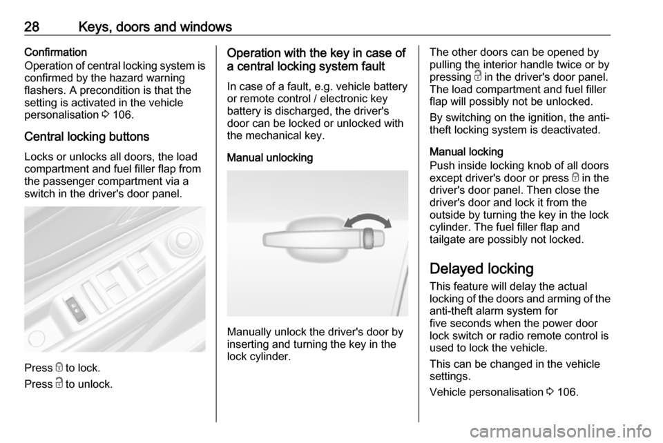 OPEL MOKKA X 2019.5  Manual user 28Keys, doors and windowsConfirmation
Operation of central locking system is confirmed by the hazard warning
flashers. A precondition is that the
setting is activated in the vehicle
personalisation  3