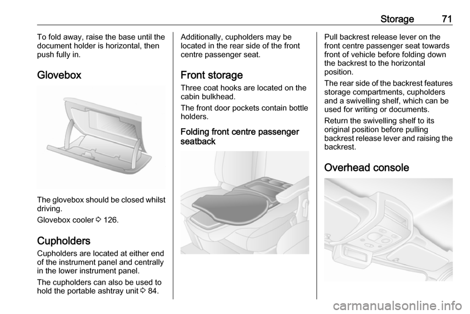 OPEL MOVANO_B 2017 Manual user Storage71To fold away, raise the base until the
document holder is horizontal, then push fully in.
Glovebox
The glovebox should be closed whilst driving.
Glovebox cooler 3 126.
Cupholders Cupholders OPEL MOVANO_B 2017 Manual user Storage71To fold away, raise the base until the
document holder is horizontal, then push fully in.
Glovebox
The glovebox should be closed whilst driving.
Glovebox cooler 3 126.
Cupholders Cupholders