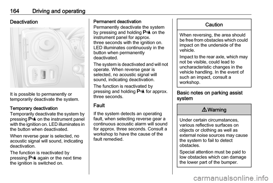 OPEL MOVANO_B 2017.5  Manual user 164Driving and operatingDeactivation
It is possible to permanently or
temporarily deactivate the system.
Temporary deactivation
Temporarily deactivate the system by
pressing  r on the instrument panel