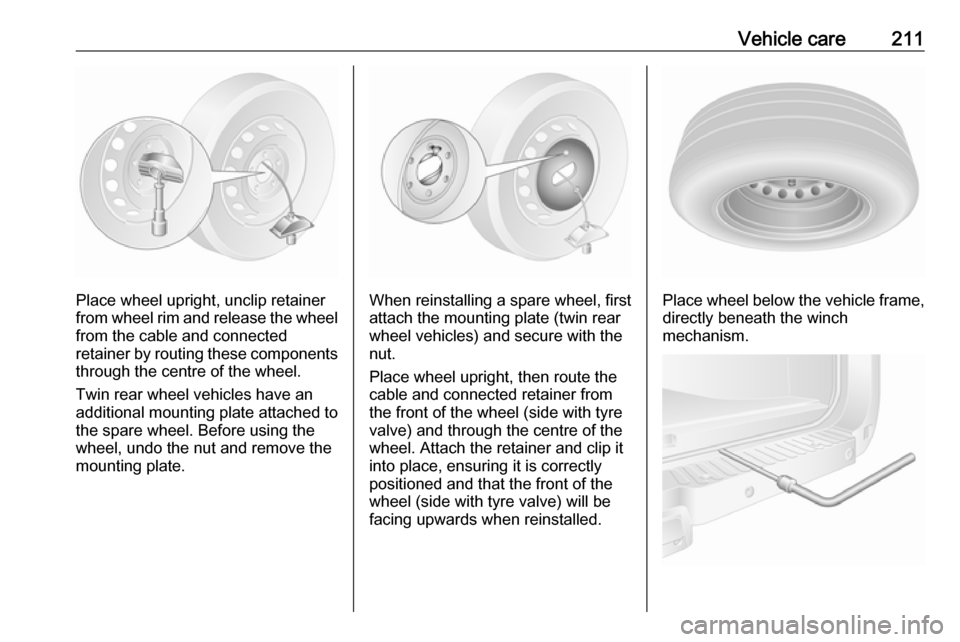 OPEL MOVANO_B 2017.5  Manual user Vehicle care211
Place wheel upright, unclip retainer
from wheel rim and release the wheel
from the cable and connected
retainer by routing these components through the centre of the wheel.
Twin rear w