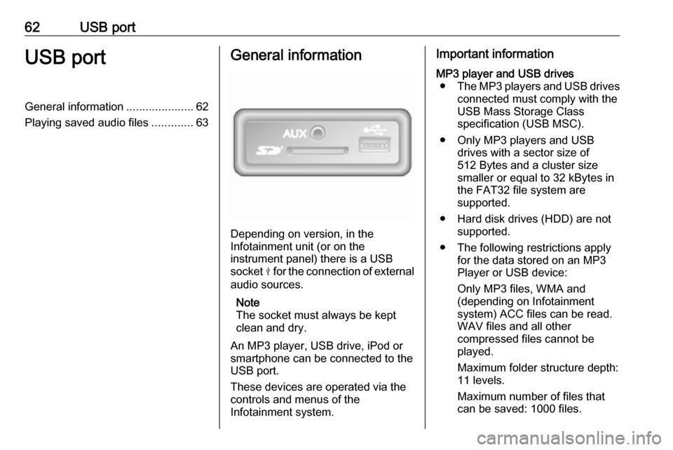 OPEL VIVARO B 2019  Infotainment system 62USB portUSB portGeneral information.....................62
Playing saved audio files .............63General information
Depending on version, in the
Infotainment unit (or on the
instrument panel) th