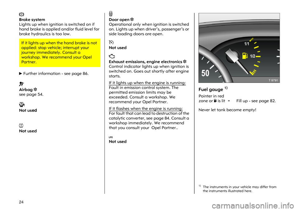 OPEL VIVARO 2011  Owners Manual �� �1
�%�U�D�N�H �V�\�V�W�H�P
�/�L�J�K�W�V �X�S �Z�K�H�Q �L�J�Q�L�W�L�R�Q �L�V �V�Z�L�W�F�K�H�G �R�Q �L�I
�K�D�Q�G �E�U�D�N�H �L�V �D�S�S�O�L�H�G �D�Q�G��R�U �I�O�X�L�G �O�H�Y�H�O �I�R�U
�E�U�D�N�H