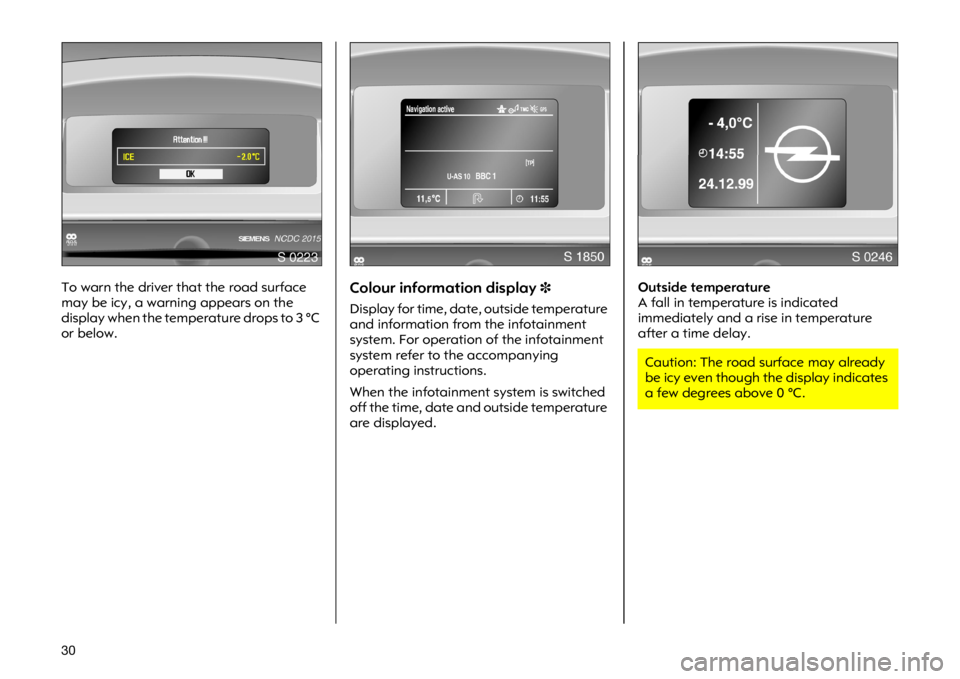 OPEL VIVARO 2011  Owners Manual �� �7�R �Z�D�U�Q �W�K�H �G�U�L�Y�H�U �W�K�D�W �W�K�H �U�R�D�G �V�X�U�I�D�F�H
�P�D�\ �E�H �L�F�\��D �Z�D�U�Q�L�Q�J �D�S�S�H�D�U�V �R�Q �W�K�H
�G�L�V�S�O�D�\ �Z�K�H�Q �W�K�H �W�H�P�S�H�U�D�W�X�U�H �G