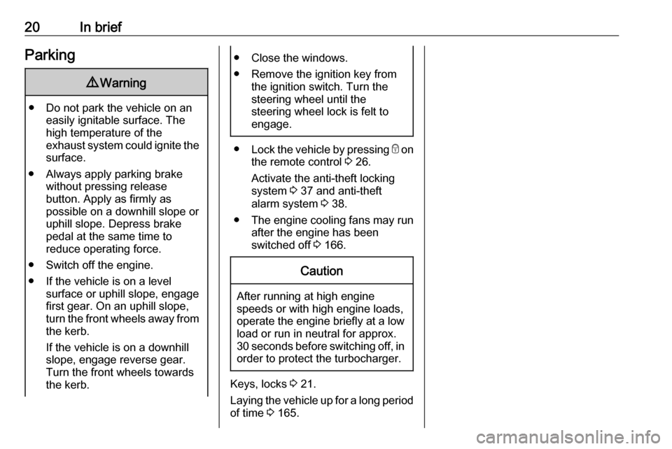 OPEL VIVARO B 2018 Manual user 20In briefParking9Warning
● Do not park the vehicle on an
easily ignitable surface. The
high temperature of the
exhaust system could ignite the
surface.
● Always apply parking brake without pressi OPEL VIVARO B 2018 Manual user 20In briefParking9Warning
● Do not park the vehicle on an
easily ignitable surface. The
high temperature of the
exhaust system could ignite the
surface.
● Always apply parking brake without pressi