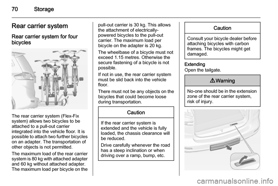 OPEL ZAFIRA C 2014  Manual user 70StorageRear carrier systemRear carrier system for four
bicycles
The rear carrier system (Flex-Fix
system) allows two bicycles to be
attached to a pull-out carrier
integrated into the vehicle floor. 