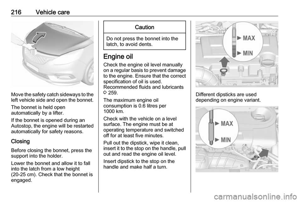 OPEL ZAFIRA C 2017.25 Manual user 216Vehicle care
Move the safety catch sideways to theleft vehicle side and open the bonnet.
The bonnet is held open
automatically by a lifter.
If the bonnet is opened during an
Autostop, the engine wi OPEL ZAFIRA C 2017.25 Manual user 216Vehicle care
Move the safety catch sideways to theleft vehicle side and open the bonnet.
The bonnet is held open
automatically by a lifter.
If the bonnet is opened during an
Autostop, the engine wi