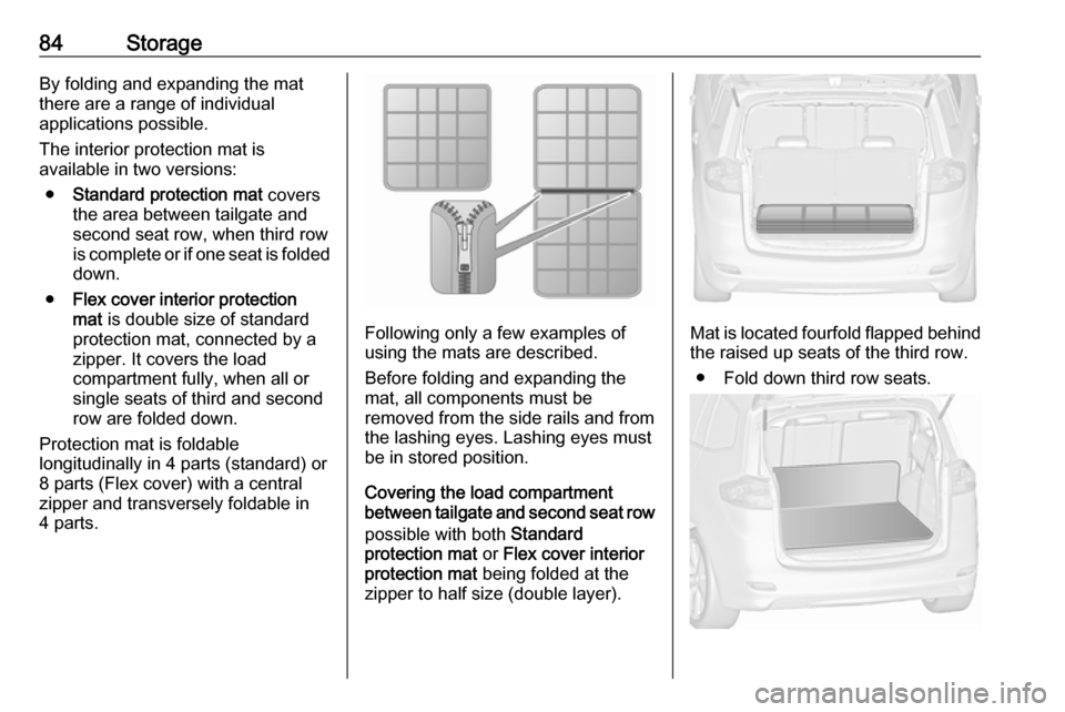 OPEL ZAFIRA C 2018 Manual user 84StorageBy folding and expanding the mat
there are a range of individual
applications possible.
The interior protection mat is
available in two versions:
● Standard protection mat covers
the area OPEL ZAFIRA C 2018 Manual user 84StorageBy folding and expanding the mat
there are a range of individual
applications possible.
The interior protection mat is
available in two versions:
● Standard protection mat covers
the area