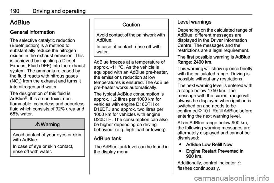 OPEL ZAFIRA C 2019  Manual user 190Driving and operatingAdBlue
General information The selective catalytic reduction
(BlueInjection) is a method to
substantially reduce the nitrogen
oxides in the exhaust emission. This
is achieved b