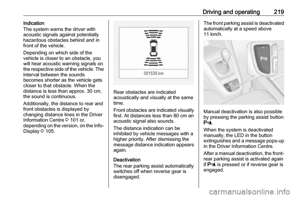 OPEL ZAFIRA C 2019  Manual user Driving and operating219Indication
The system warns the driver with
acoustic signals against potentially
hazardous obstacles behind and in
front of the vehicle.
Depending on which side of the
vehicle 