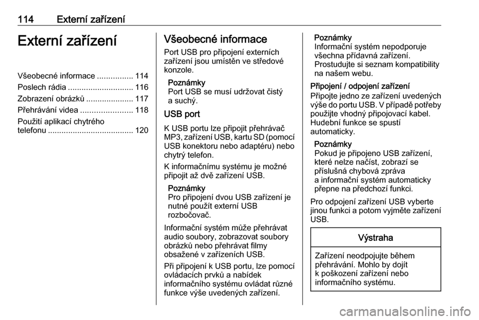 OPEL ASTRA K 2018.5  Příručka k informačnímu systému (in Czech) 114Externí zařízeníExterní zařízeníVšeobecné informace................114
Poslech rádia ............................. 116
Zobrazení obrázků .....................117
Přehrávání videa 