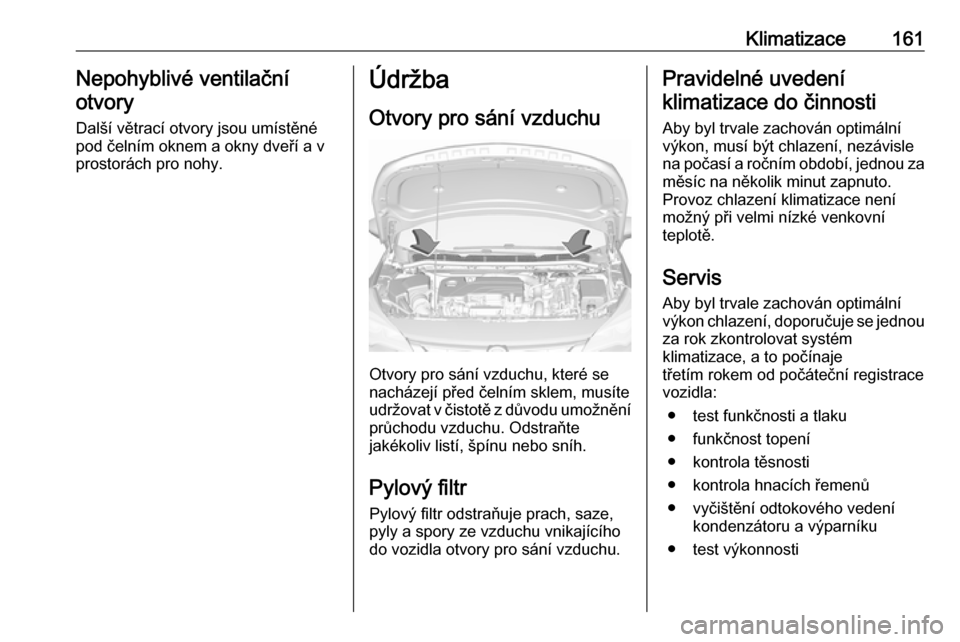 OPEL ASTRA K 2018.75 Uživatelská příručka (in Czech) Klimatizace161Nepohyblivé ventilační
otvory
Další větrací otvory jsou umístěné
pod čelním oknem a okny dveří a v
prostorách pro nohy.Údržba
Otvory pro sání vzduchu
Otvory pro sání OPEL ASTRA K 2018.75 Uživatelská příručka (in Czech) Klimatizace161Nepohyblivé ventilační
otvory
Další větrací otvory jsou umístěné
pod čelním oknem a okny dveří a v
prostorách pro nohy.Údržba
Otvory pro sání vzduchu
Otvory pro sání