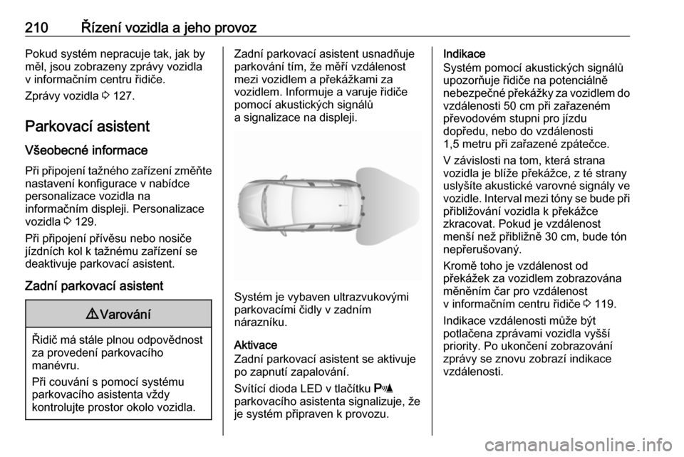 OPEL ASTRA K 2018.75 Uživatelská příručka (in Czech) 210Řízení vozidla a jeho provozPokud systém nepracuje tak, jak by
měl, jsou zobrazeny zprávy vozidla
v informačním centru řidiče.
Zprávy vozidla 3 127.
Parkovací asistent
Všeobecné info OPEL ASTRA K 2018.75 Uživatelská příručka (in Czech) 210Řízení vozidla a jeho provozPokud systém nepracuje tak, jak by
měl, jsou zobrazeny zprávy vozidla
v informačním centru řidiče.
Zprávy vozidla 3 127.
Parkovací asistent
Všeobecné info