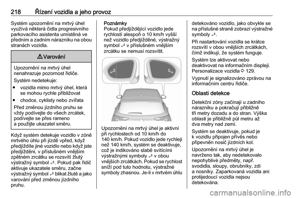 OPEL ASTRA K 2018.75 Uživatelská příručka (in Czech) 218Řízení vozidla a jeho provozSystém upozornění na mrtvý úhel
využívá některá čidla progresivního
parkovacího asistenta umístěná ve
předním a zadním nárazníku na obou
stranác OPEL ASTRA K 2018.75 Uživatelská příručka (in Czech) 218Řízení vozidla a jeho provozSystém upozornění na mrtvý úhel
využívá některá čidla progresivního
parkovacího asistenta umístěná ve
předním a zadním nárazníku na obou
stranác