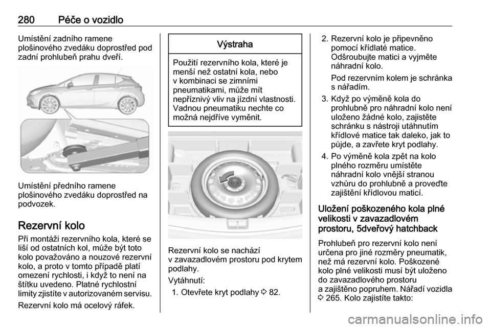 OPEL ASTRA K 2018.75 Uživatelská příručka (in Czech) 280Péče o vozidloUmístění zadního ramene
plošinového zvedáku doprostřed pod
zadní prohlubeň prahu dveří.
Umístění předního ramene
plošinového zvedáku doprostřed na
podvozek.
Rez OPEL ASTRA K 2018.75 Uživatelská příručka (in Czech) 280Péče o vozidloUmístění zadního ramene
plošinového zvedáku doprostřed pod
zadní prohlubeň prahu dveří.
Umístění předního ramene
plošinového zvedáku doprostřed na
podvozek.
Rez