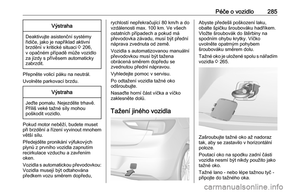 OPEL ASTRA K 2018.75 Uživatelská příručka (in Czech) Péče o vozidlo285Výstraha
Deaktivujte asistenční systémy
řidiče, jako je například aktivní
brzdění v kritické situaci 3 206,
v opačném případě může vozidlo za jízdy s přívěse OPEL ASTRA K 2018.75 Uživatelská příručka (in Czech) Péče o vozidlo285Výstraha
Deaktivujte asistenční systémy
řidiče, jako je například aktivní
brzdění v kritické situaci 3 206,
v opačném případě může vozidlo za jízdy s přívěse