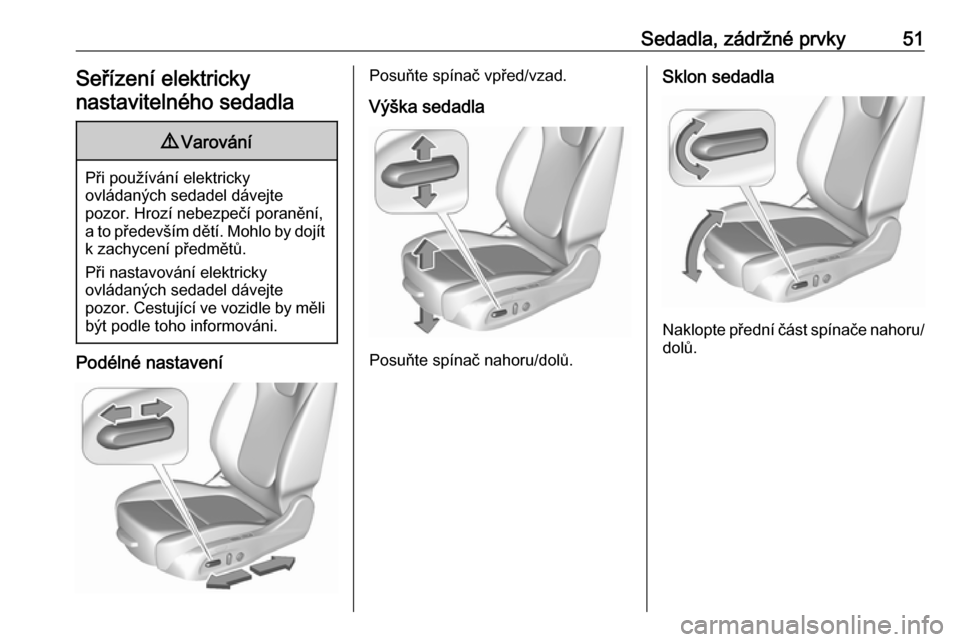 OPEL ASTRA K 2018.75  Uživatelská příručka (in Czech) Sedadla, zádržné prvky51Seřízení elektrickynastavitelného sedadla9 Varování
Při používání elektricky
ovládaných sedadel dávejte
pozor. Hrozí nebezpečí poranění,
a to především