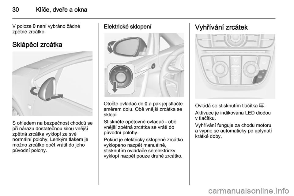 OPEL CASCADA 2015  Uživatelská příručka (in Czech) 30Klíče, dveře a okna
V poloze 0 není vybráno žádné
zpětné zrcátko.
Sklápěcí zrcátka
S ohledem na bezpečnost chodců sepři nárazu dostatečnou silou vnější
zpětná zrcátka vyklo