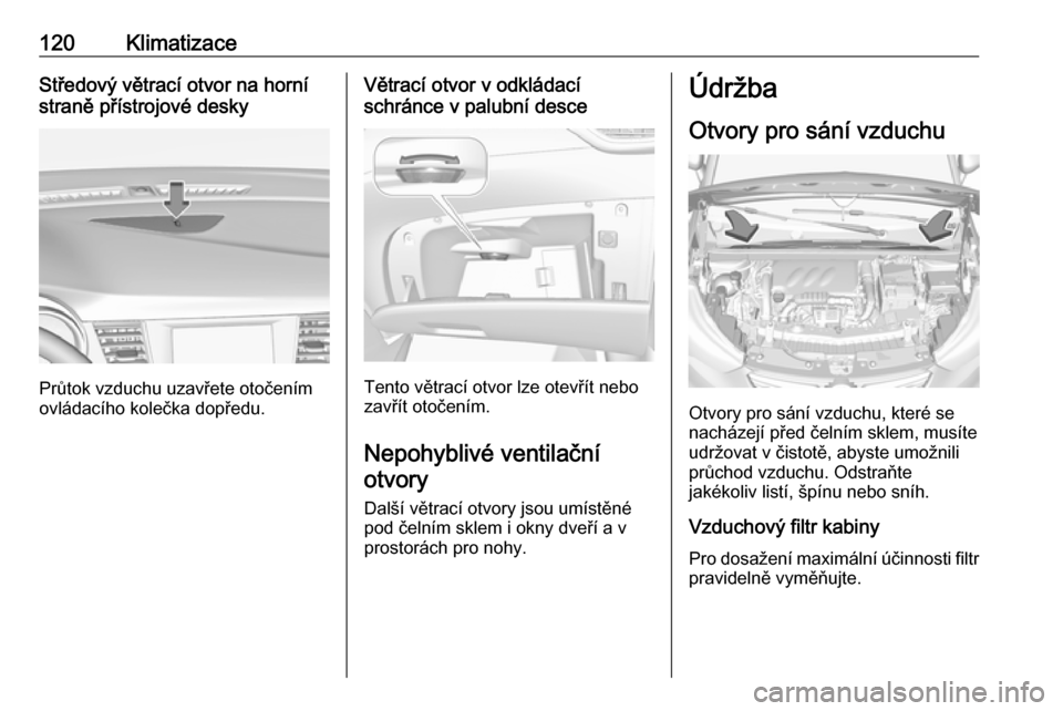OPEL CROSSLAND X 2019.75  Uživatelská příručka (in Czech) 120KlimatizaceStředový větrací otvor na horní
straně přístrojové desky
Průtok vzduchu uzavřete otočením
ovládacího kolečka dopředu.
Větrací otvor v odkládací
schránce v palubní 