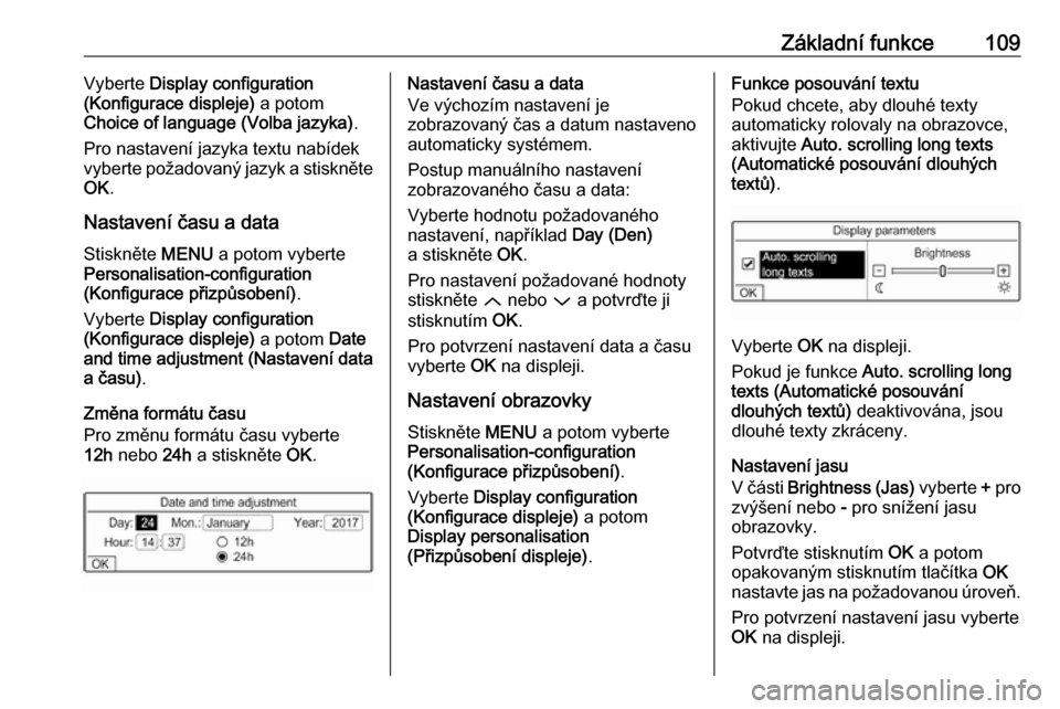 OPEL GRANDLAND X 2018 Příručka k informačnímu systému (in Czech) Základní funkce109Vyberte Display configuration
(Konfigurace displeje) a potom
Choice of language (Volba jazyka) .
Pro nastavení jazyka textu nabídek
vyberte požadovaný jazyk a stiskněte
OK .
OPEL GRANDLAND X 2018 Příručka k informačnímu systému (in Czech) Základní funkce109Vyberte Display configuration
(Konfigurace displeje) a potom
Choice of language (Volba jazyka) .
Pro nastavení jazyka textu nabídek
vyberte požadovaný jazyk a stiskněte
OK .