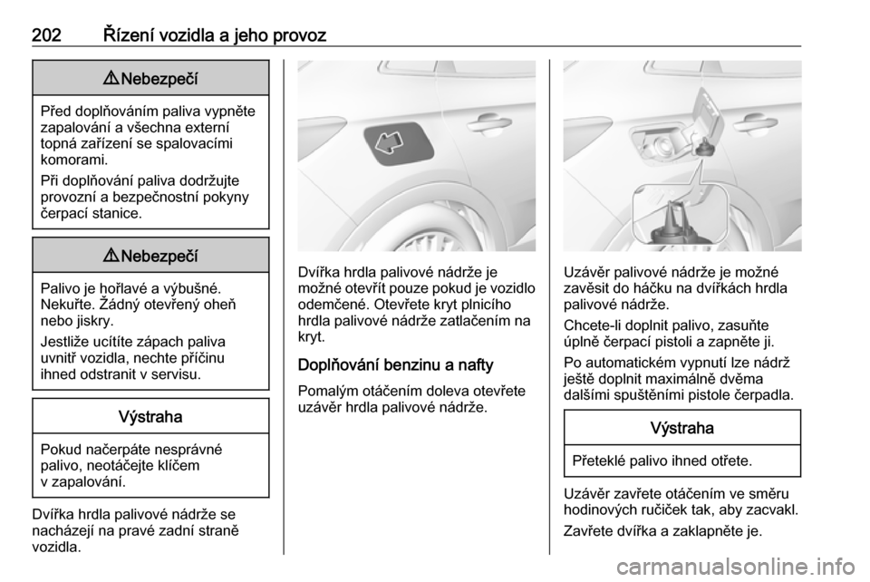 OPEL GRANDLAND X 2018  Uživatelská příručka (in Czech) 202Řízení vozidla a jeho provoz9Nebezpečí
Před doplňováním paliva vypněte
zapalování a všechna externí
topná zařízení se spalovacími
komorami.
Při doplňování paliva dodržujte
p